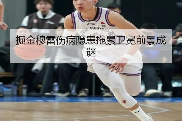 掘金穆雷伤病隐患拖累卫冕前景成谜